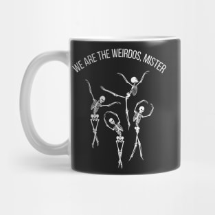 We are the weirdos, mister Mug